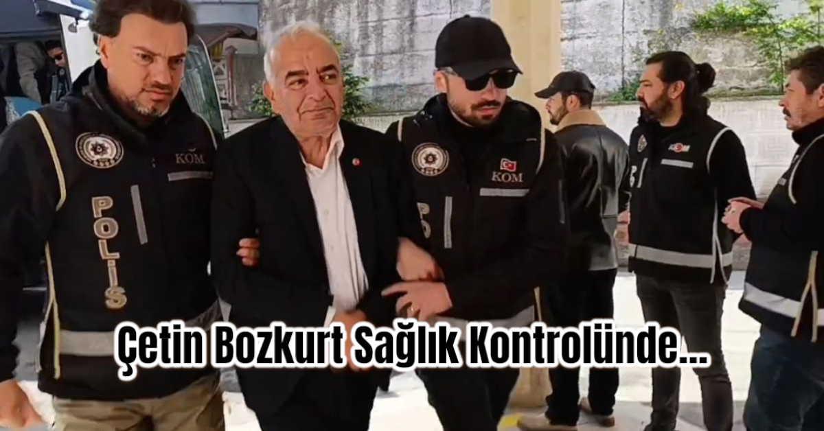 Çetin Bozkurt Sağlık Kontrolünde...