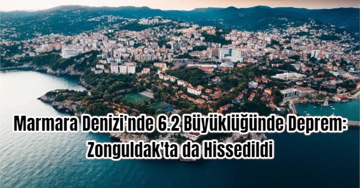 Marmara Denizi'nde 6.2 Büyüklüğünde Deprem: Zonguldak'ta da Hissedildi