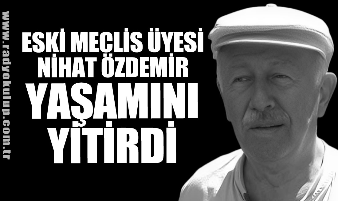 Eski Meclis Üyesi Nihat Özdemir yaşamını yitirdi