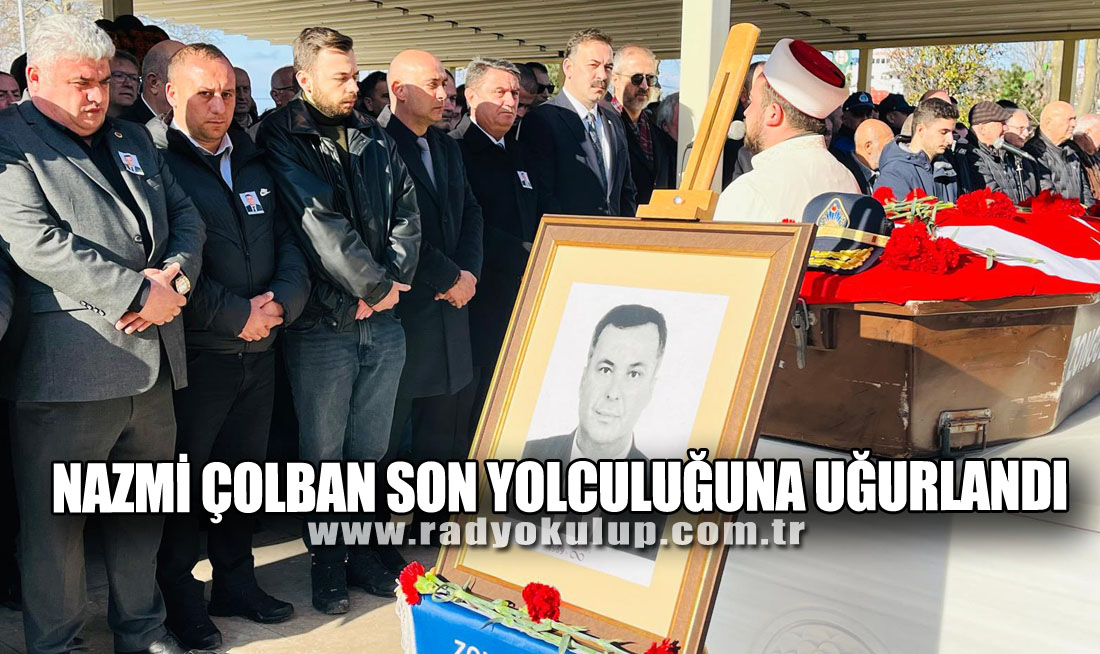 NAZMİ ÇOLBAN SON YOLCULUĞUNA UĞURLANDI
