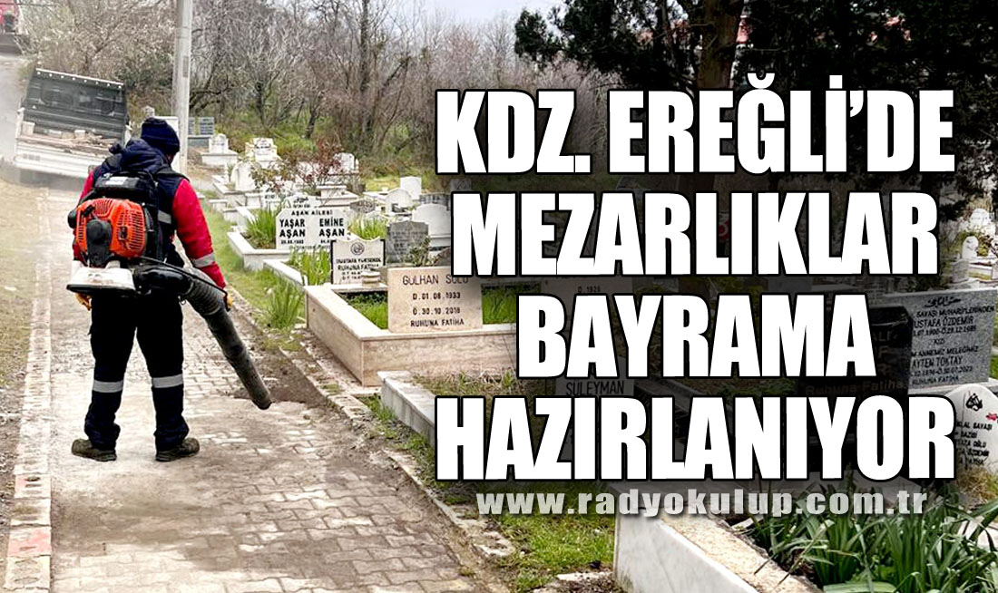 KDZ. EREĞLİ’DE MEZARLIKLAR BAYRAMA HAZIRLANIYOR