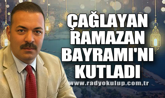 ÇAĞLAYAN RAMAZAN BAYRAMI'NI KUTLADI