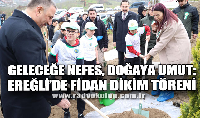 Geleceğe Nefes, Doğaya Umut: Ereğli’de Fidan Dikim Töreni