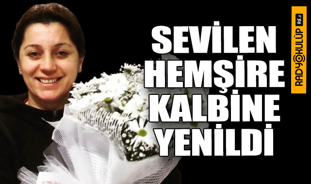SEVİLEN HEMŞİRE KALBİNE YENİLDİ
