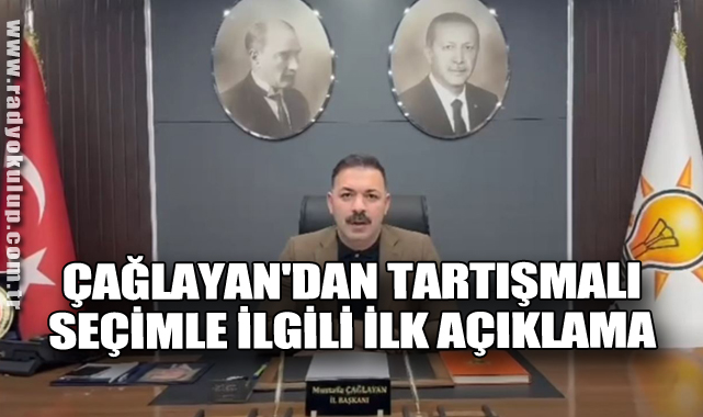 Çağlayan'dan Tartışmalı seçimle İlgili ilk Açıklama