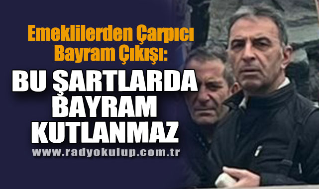 Emeklilerden Çarpıcı Bayram Çıkışı: “Bu Şartlarda Bayram Kutlanmaz”