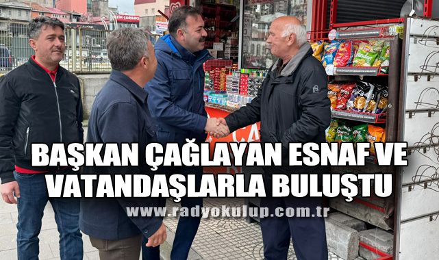Başkan Çağlayan esnaf ve vatandaşlarla buluştu