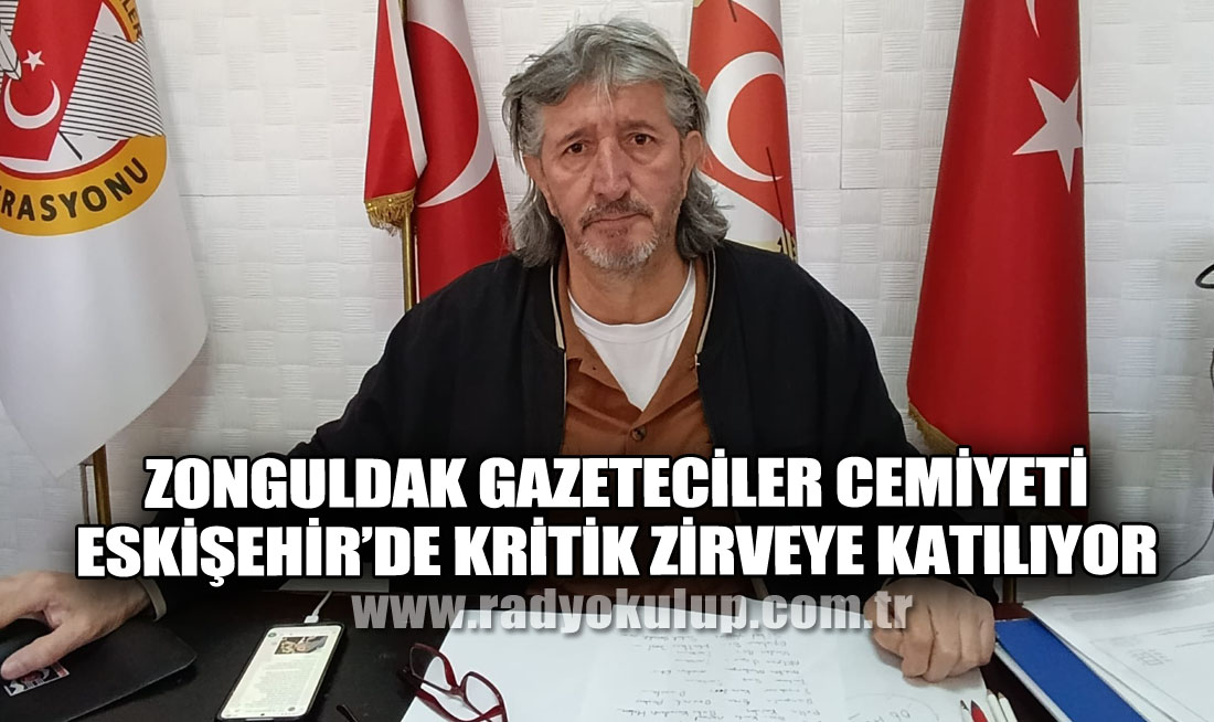 ZONGULDAK GAZETECİLER CEMİYETİ ESKİŞEHİR’DE KRİTİK ZİRVEYE KATILIYOR