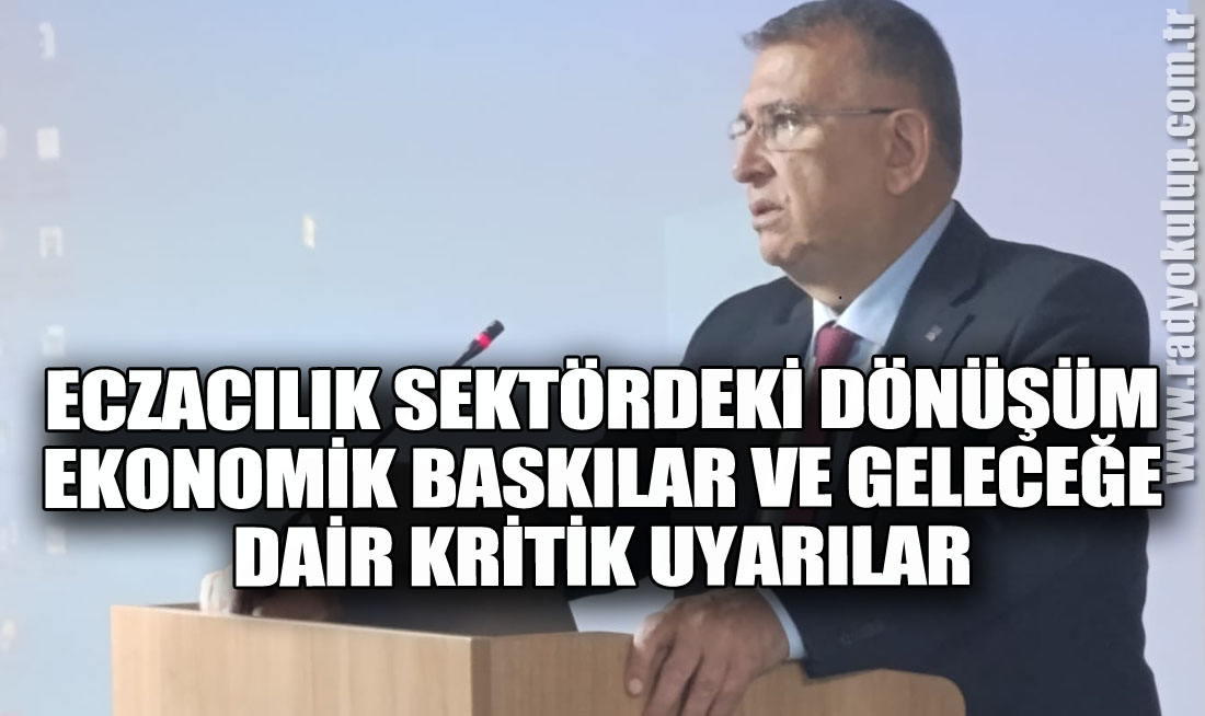 Eczacılık Sektördeki Dönüşüm, Ekonomik Baskılar ve Geleceğe Dair Kritik Uyarılar