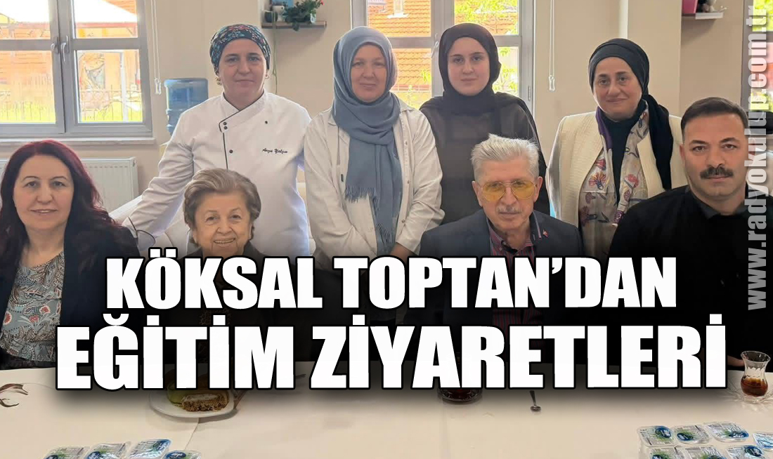 Köksal Toptan’dan Eğitim Ziyaretleri