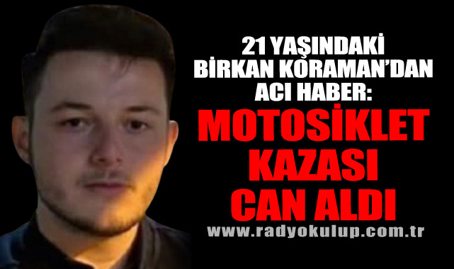 21 Yaşındaki Birkan Koraman’dan Acı Haber: Motosiklet Kazası Can Aldı