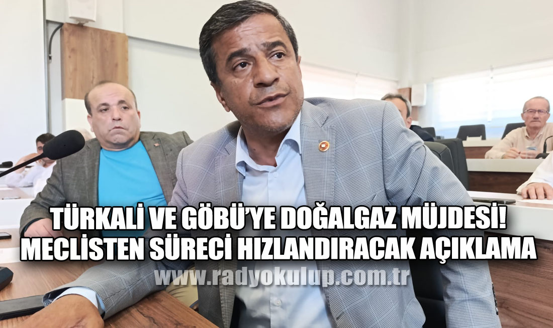 Türkali ve Göbü’ye Doğalgaz Müjdesi! Meclisten Süreci Hızlandıracak Açıklama