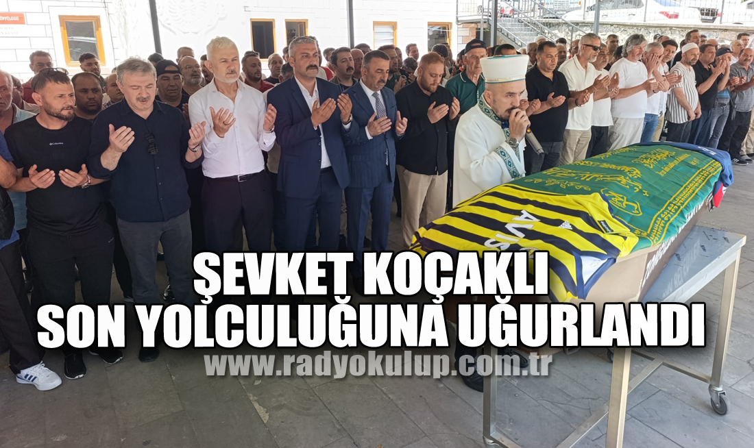 Şevket Koçaklı Son Yolculuğuna Uğurlandı