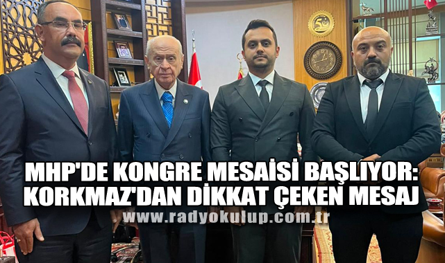 MHP'de Kongre Mesaisi Başlıyor: Korkmaz'dan Dikkat Çeken Mesaj