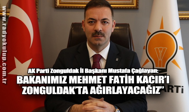 AK Parti Zonguldak İl Başkanı Mustafa Çağlayan: “Sanayi ve Teknoloji Bakanımız Mehmet Fatih Kacır’ı Zonguldak’ta Ağırlayacağız”