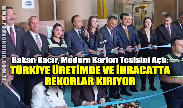 Bakan Kacır, Modern Karton Tesisini Açtı: