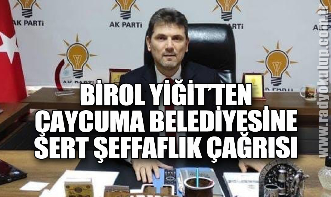 AK Parti Çaycuma İlçe Başkanı Birol Yiğit’ten Çaycuma Belediyesi’ne Sert Şeffaflık Çağrısı