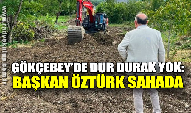Gökçebey’de Dur Durak Yok: Başkan Öztürk Sahada