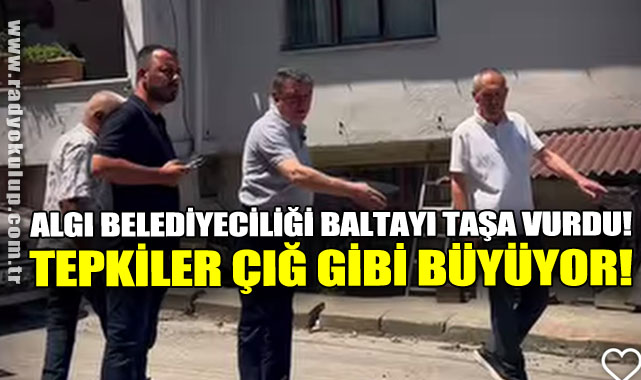 Algı belediyeciliği baltayı taşa vurdu! Tepkiler çığ gibi büyüyor!