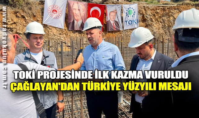 TOKİ Projesinde İlk Kazma Vuruldu, Çağlayan'dan Türkiye Yüzyılı Mesajı