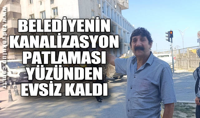 Belediyenin Kanalizasyon Patlaması Yüzünden Evsiz Kaldı