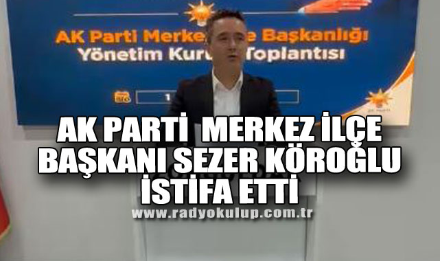AK Parti Merkez İlçe Başkanı Sezer Köroğlu İstifa Etti