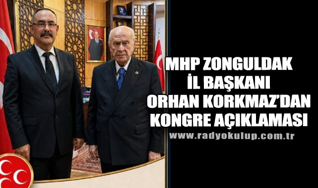 MHP Zonguldak İl Başkanı Orhan Korkmaz’dan Kongre Açıklaması​