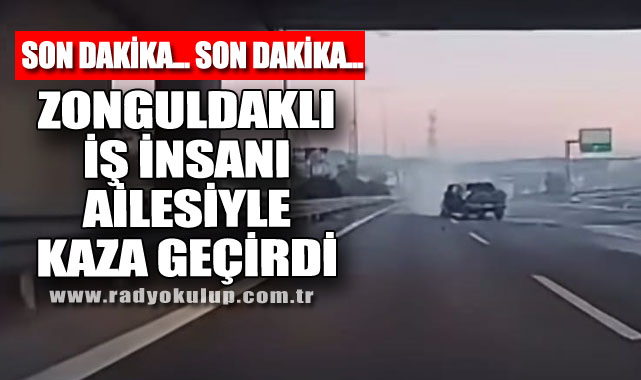 Zonguldaklı iş insanı ailesiyle kaza geçirdi