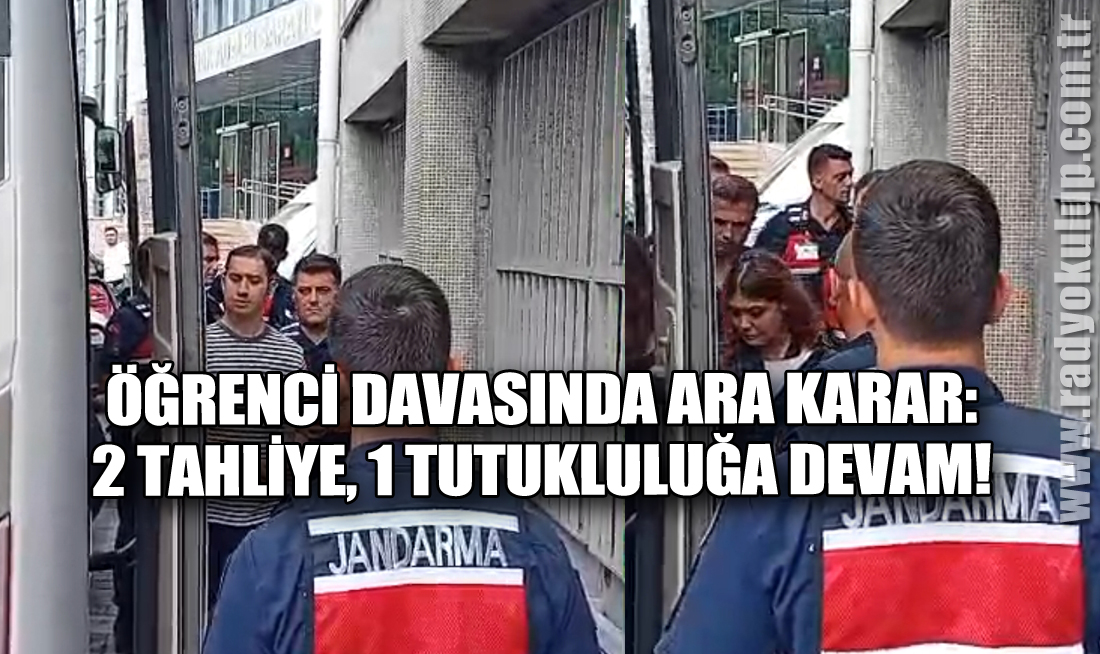 Öğrenci Davasında Ara Karar: 2 Tahliye, 1 Tutukluluğa Devam!​