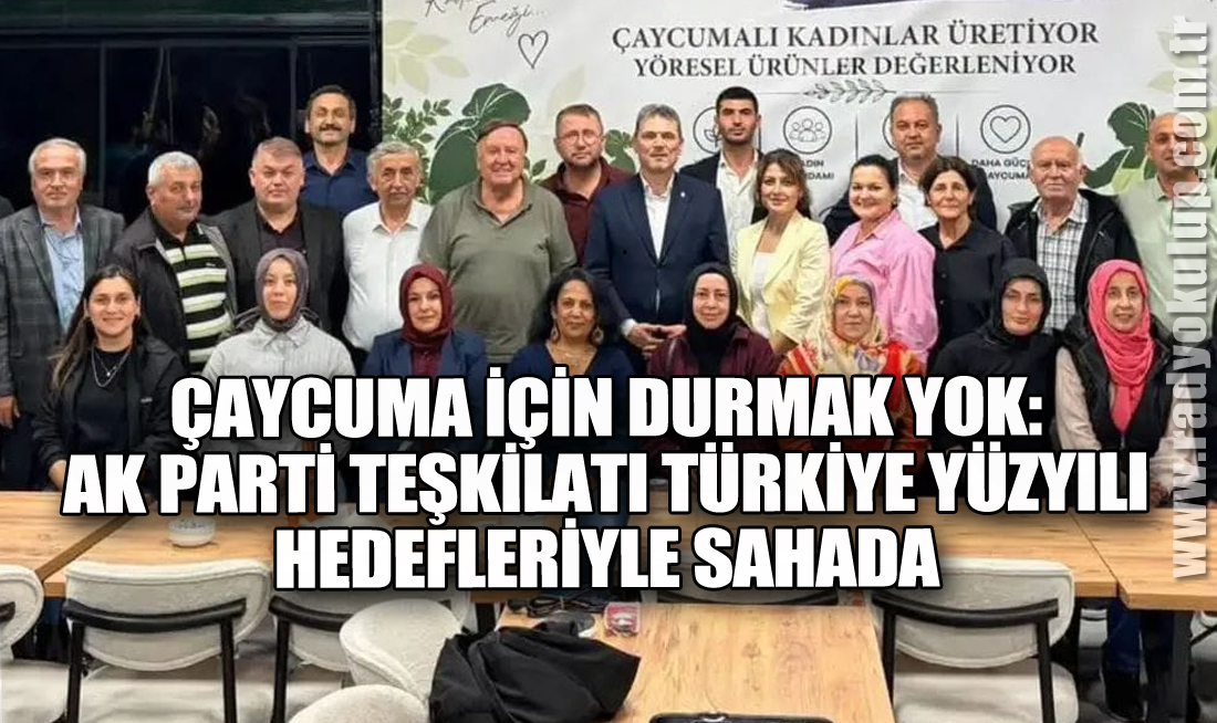 Çaycuma İçin Durmak Yok: AK Parti Teşkilatı Türkiye Yüzyılı Hedefleriyle Sahada​