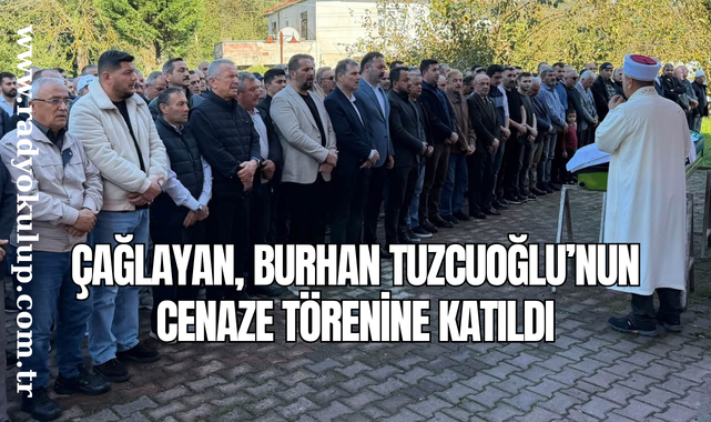 MUSTAFA ÇAĞLAYAN, BURHAN TUZCUOĞLU’NUN CENAZE TÖRENİNE KATILDI